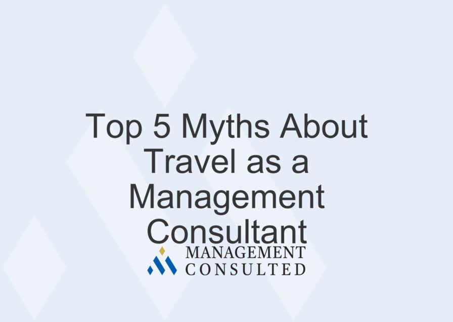 Top 5 Myths About Travel as a Management Consultant