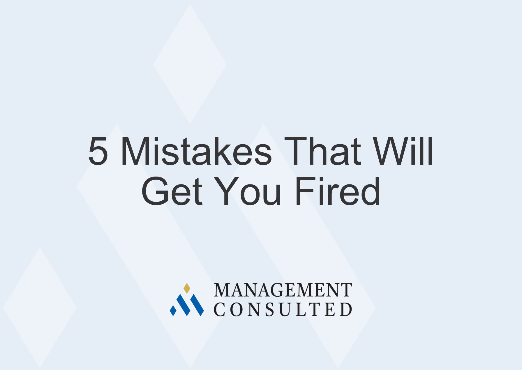 Management Consulting Jobs: 5 Mistakes That Will Get You Fired