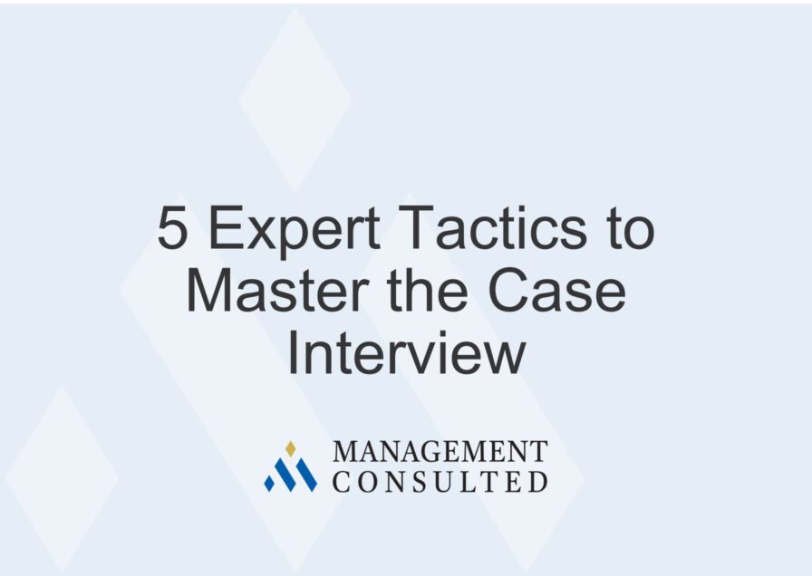 5 Expert Tactics to Master the Case Interview, Case Interview Tactics