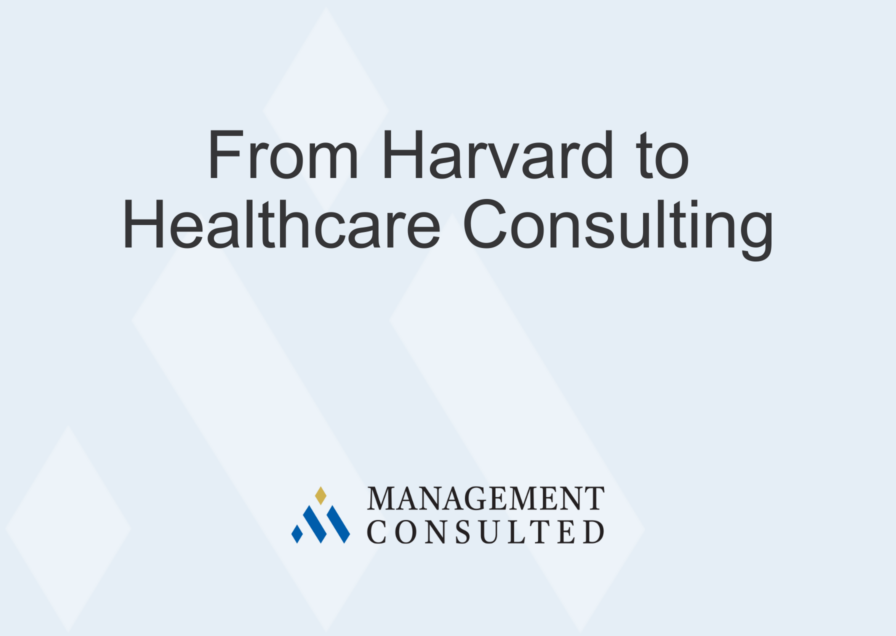 From Harvard to Healthcare Consulting