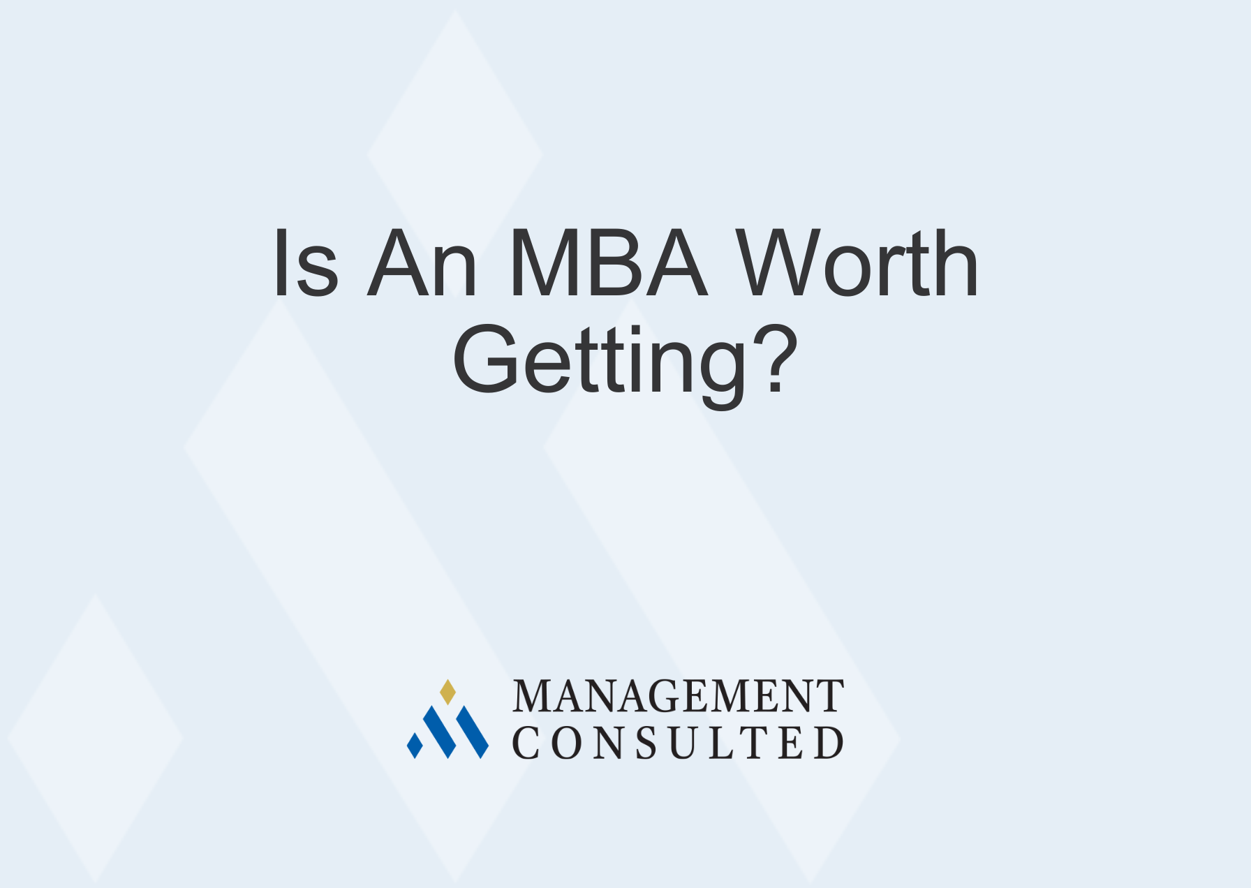 Is An MBA Worth Getting, consulting MBA, should i get my MBA, best MBA programs, best business schools