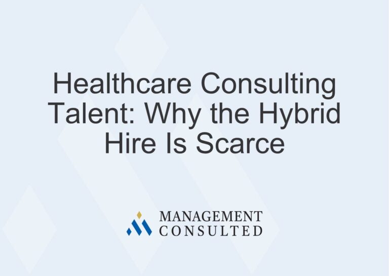Healthcare Consulting Talent Why the Hybrid Hire Is Scarce