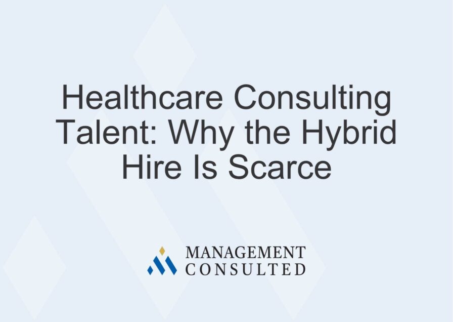 Healthcare Consulting Talent Why the Hybrid Hire Is Scarce